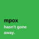 mpox hasn't gone away.